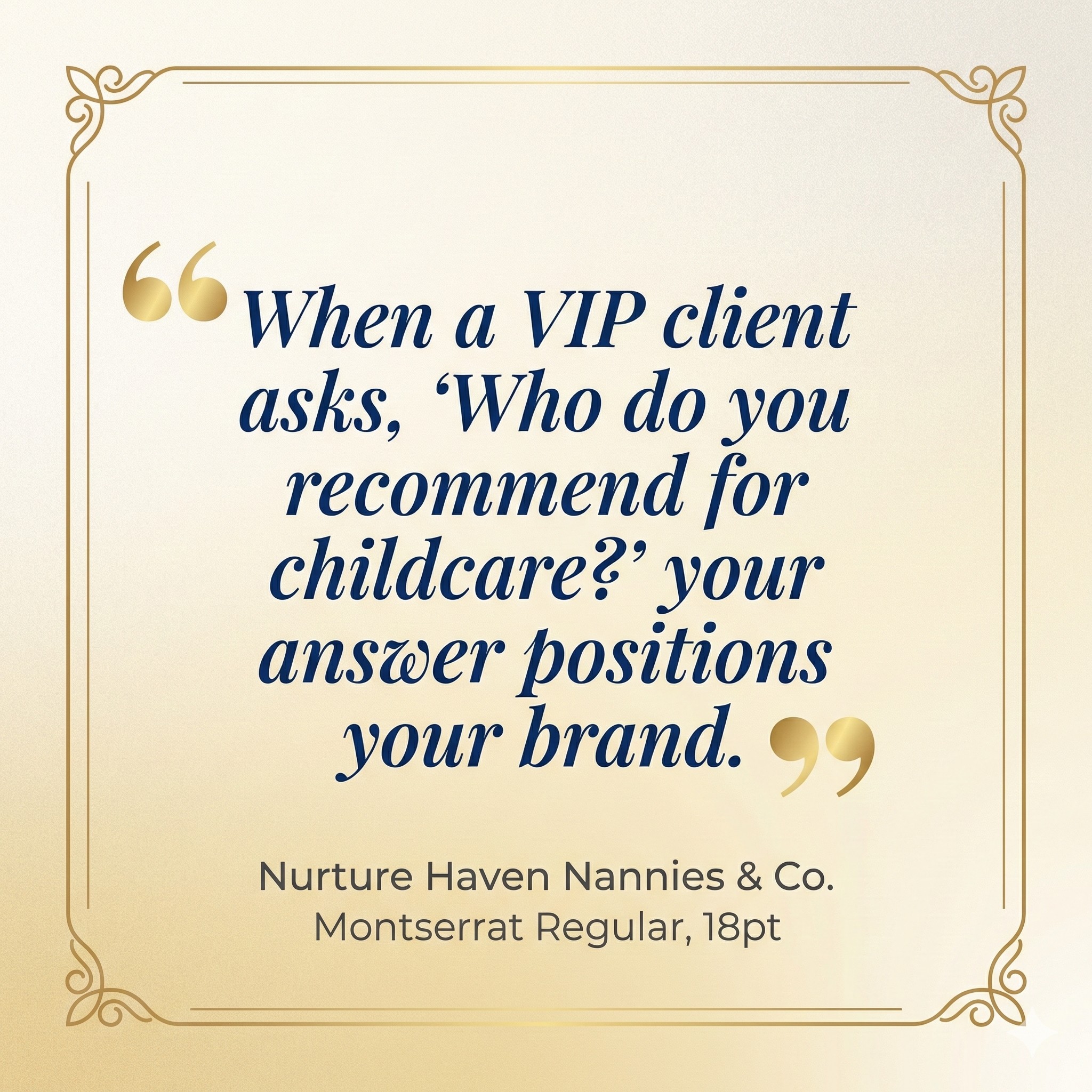 Quote: When a VIP client asks, 'Who do you recommend for childcare?' your answer positions your brand